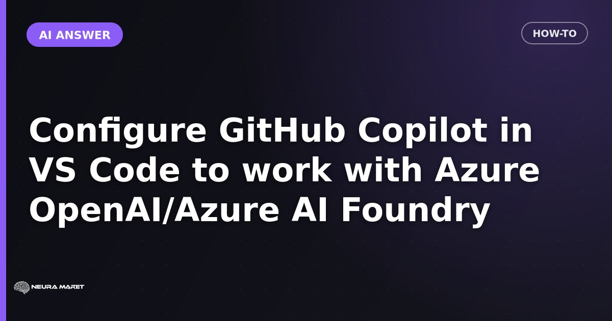 Configure GitHub Copilot in VS Code to work with Azure OpenAI/Azure AI Foundry