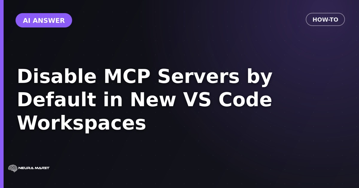 Disable MCP Servers by Default in New VS Code Workspaces