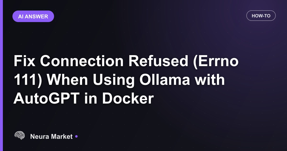 Fix Connection Refused (Errno 111) When Using Ollama with AutoGPT in Docker