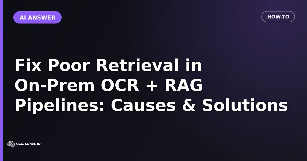Fix Poor Retrieval in On-Prem OCR + RAG Pipelines: Causes & Solutions