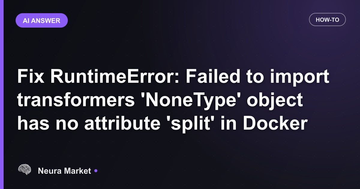 Fix RuntimeError: Failed to import transformers 'NoneType' object has no attribute 'split' in Docker
