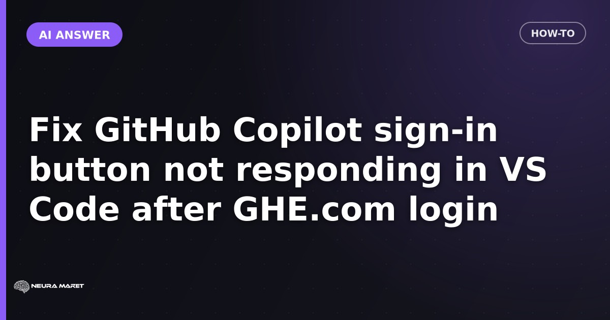 Fix GitHub Copilot sign-in button not responding in VS Code after GHE.com login
