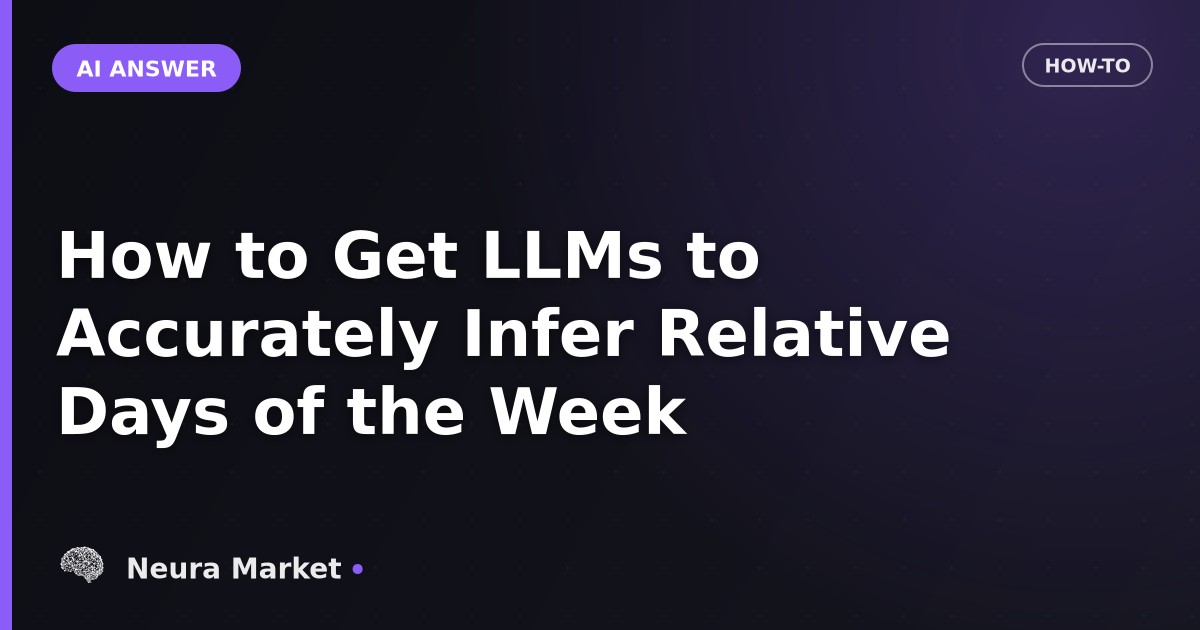 How to Get LLMs to Accurately Infer Relative Days of the Week