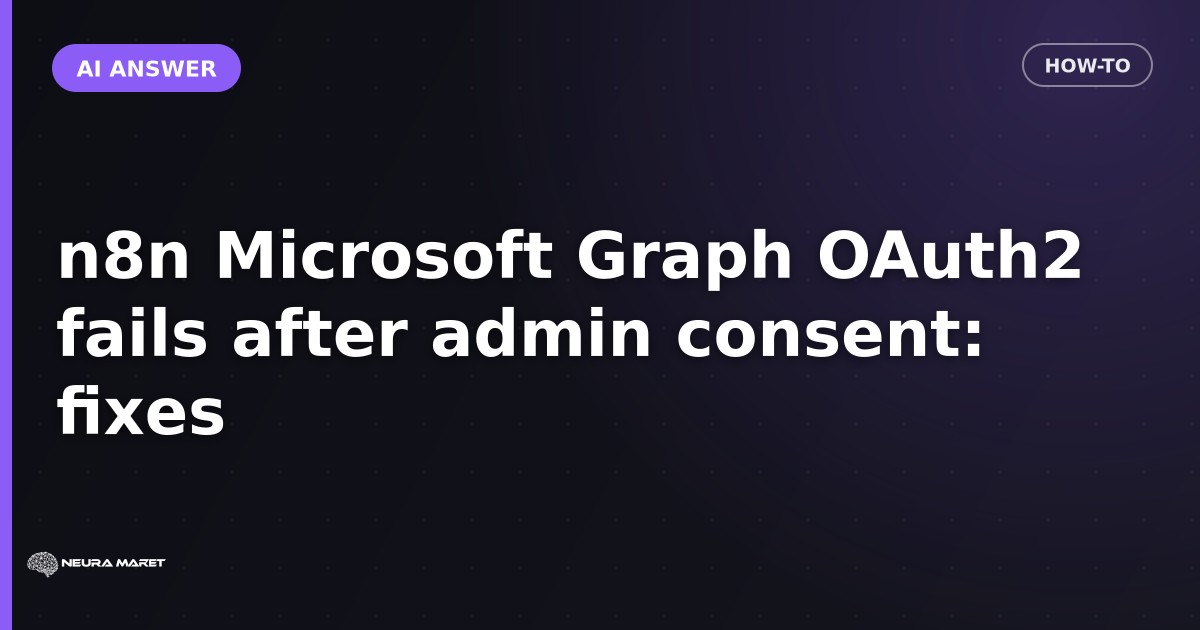 n8n Microsoft Graph OAuth2 fails after admin consent: fixes