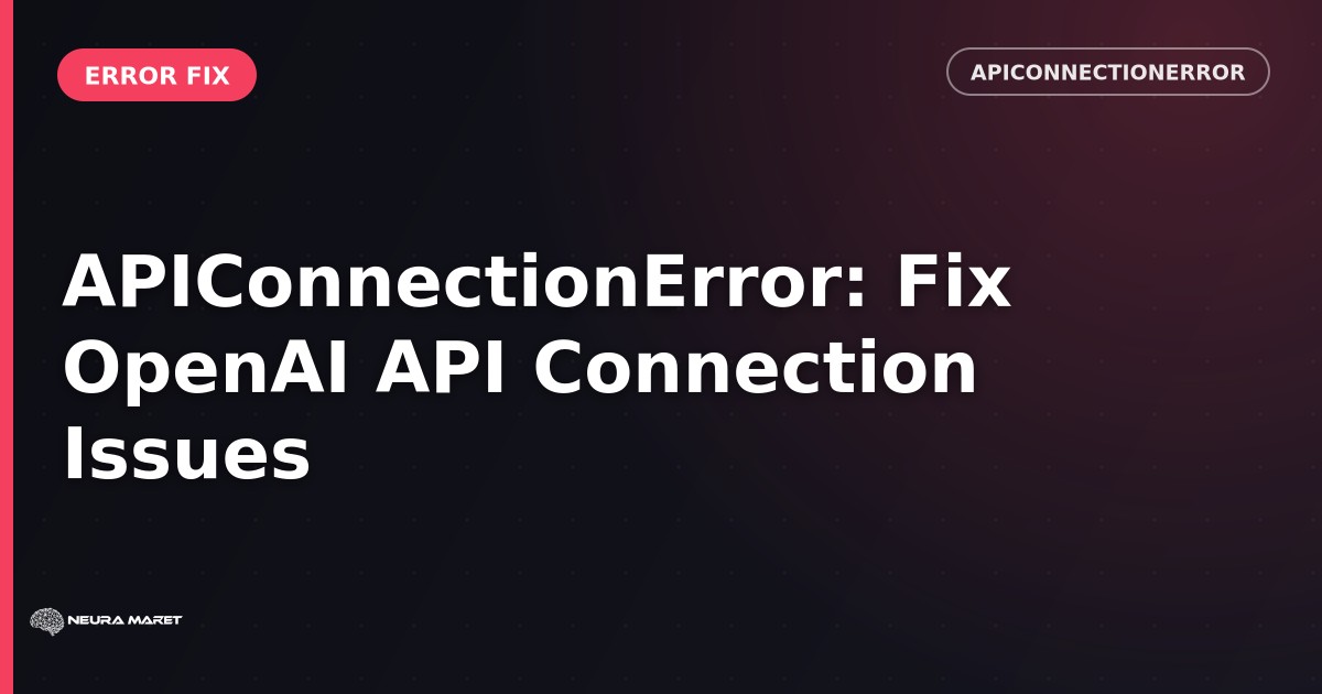 APIConnectionError: Fix OpenAI API Connection Issues