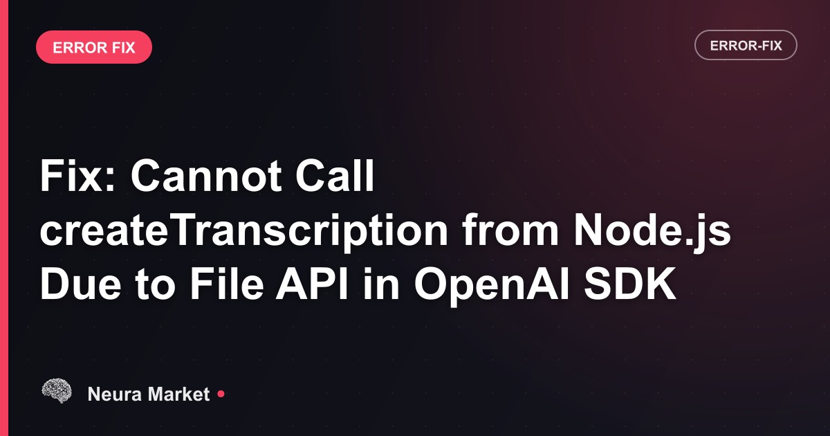 Fix: Cannot Call createTranscription from Node.js Due to File API in OpenAI SDK