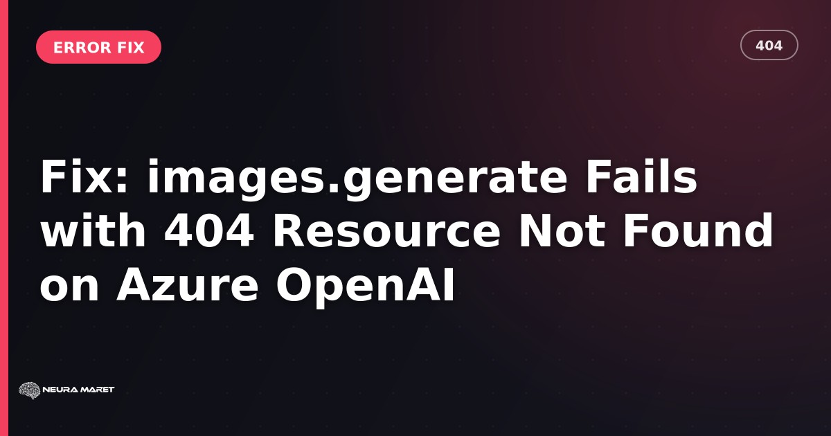 Fix: images.generate Fails with 404 Resource Not Found on Azure OpenAI