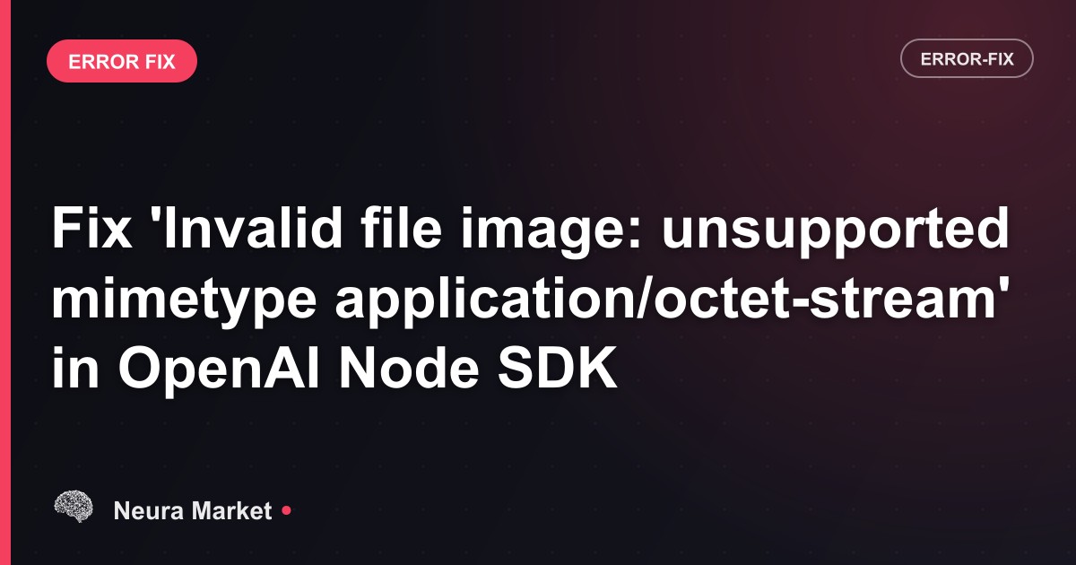 Fix 'Invalid file image: unsupported mimetype application/octet-stream' in OpenAI Node SDK