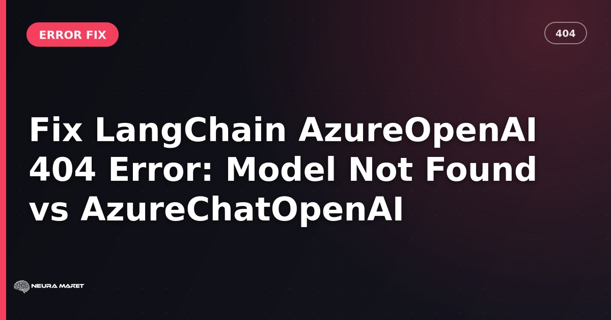 Fix LangChain AzureOpenAI 404 Error: Model Not Found vs AzureChatOpenAI