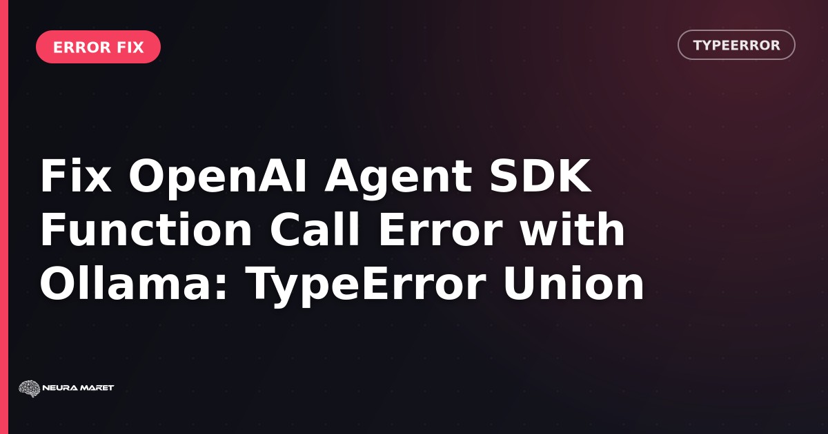 Fix OpenAI Agent SDK Function Call Error with Ollama: TypeError Union