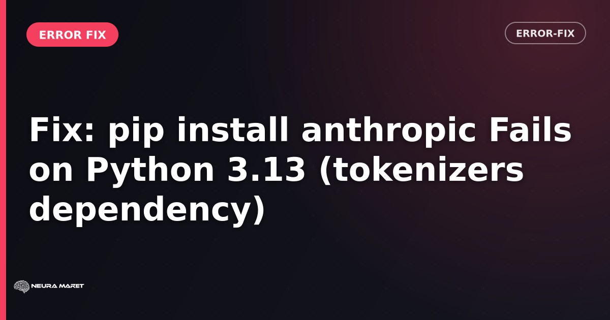 Fix: pip install anthropic Fails on Python 3.13 (tokenizers dependency)
