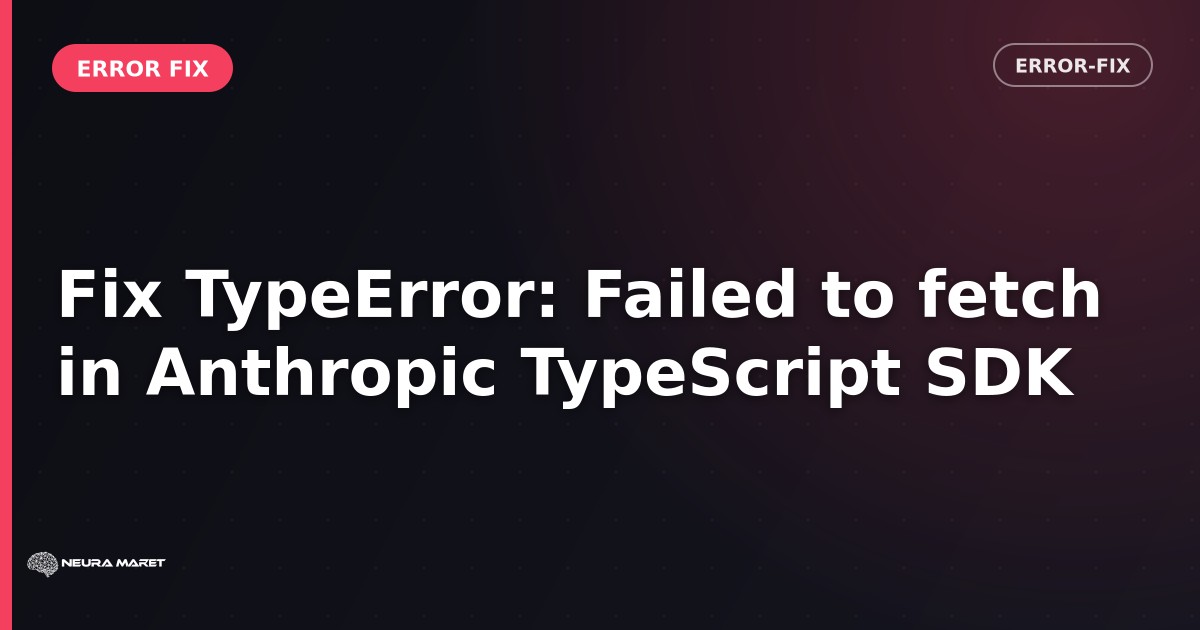 Fix TypeError: Failed to fetch in Anthropic TypeScript SDK