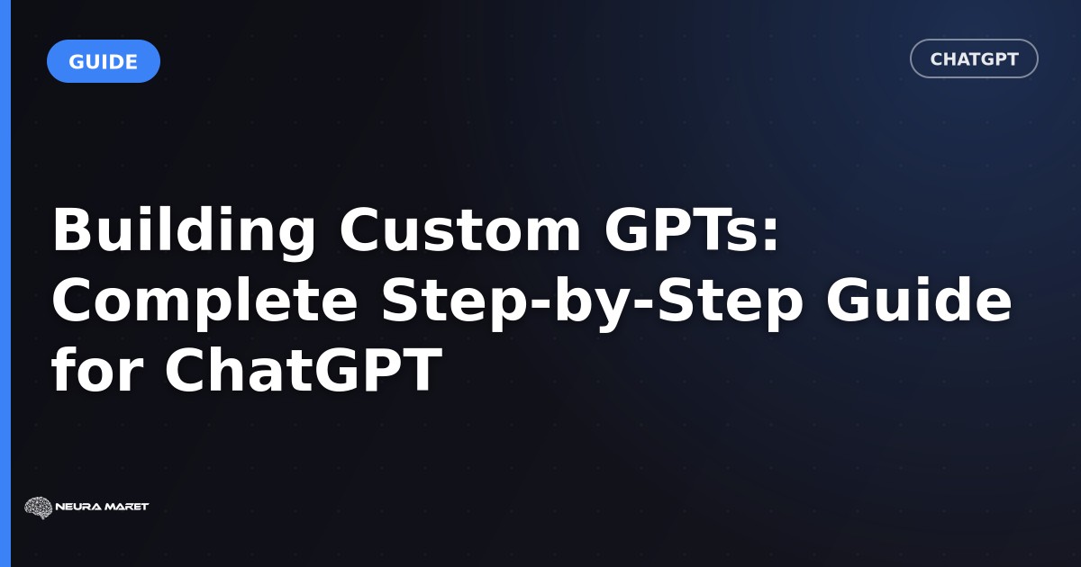 Building Custom GPTs: Complete Step-by-Step Guide for ChatGPT