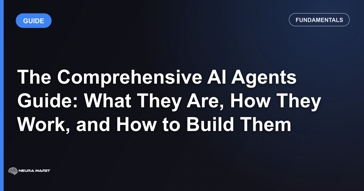 The Comprehensive AI Agents Guide: What They Are, How They Work, and How to Build Them