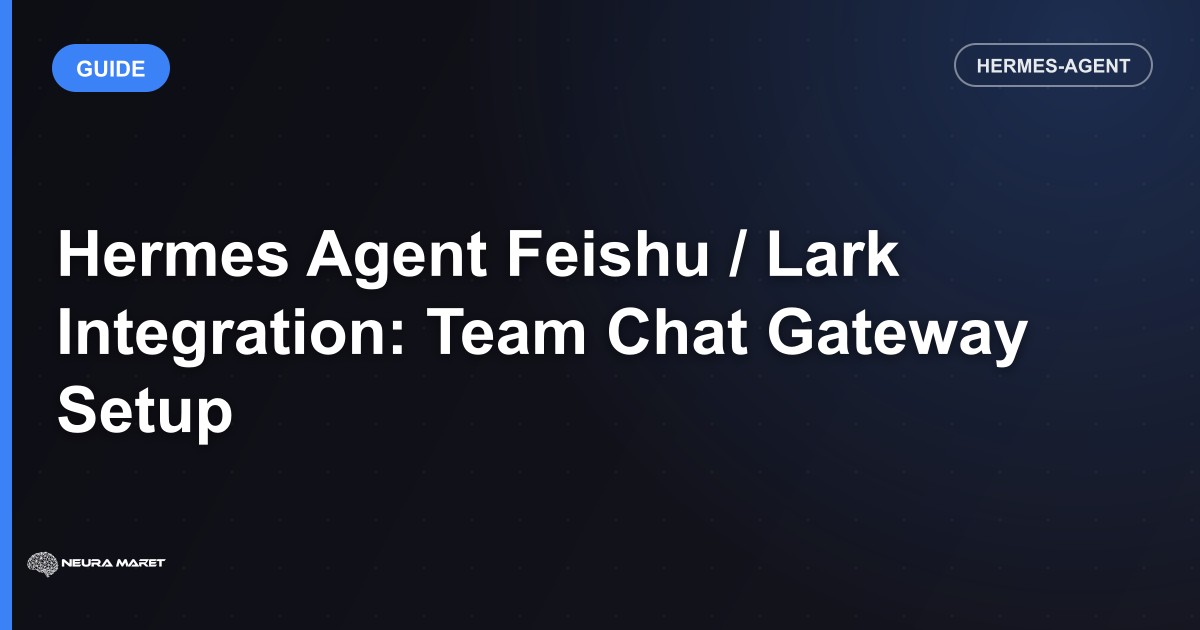 Hermes Agent Feishu / Lark Integration: Team Chat Gateway Setup