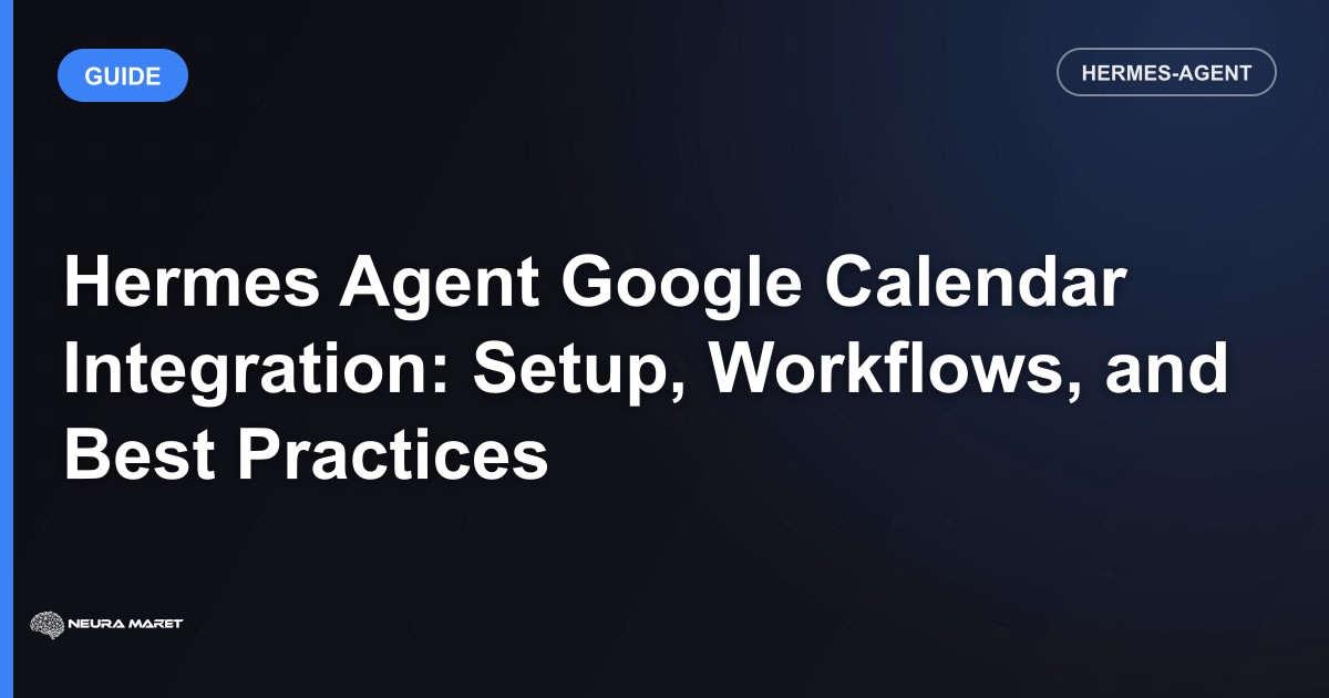 Hermes Agent Google Calendar Integration: Setup, Workflows, and Best Practices