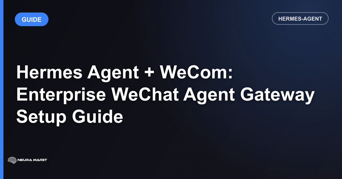 Hermes Agent + WeCom: Enterprise WeChat Agent Gateway Setup Guide