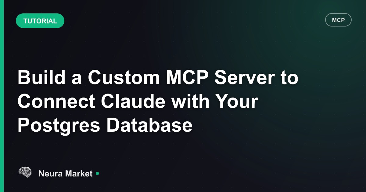 Build a Custom MCP Server to Connect Claude with Your Postgres Database