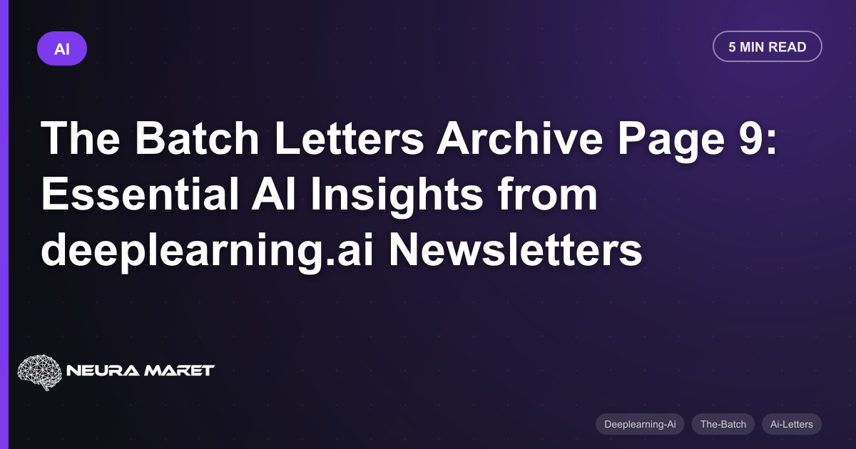 The Batch Letters Archive Page 9: Essential AI Insights from deeplearning.ai Newsletters