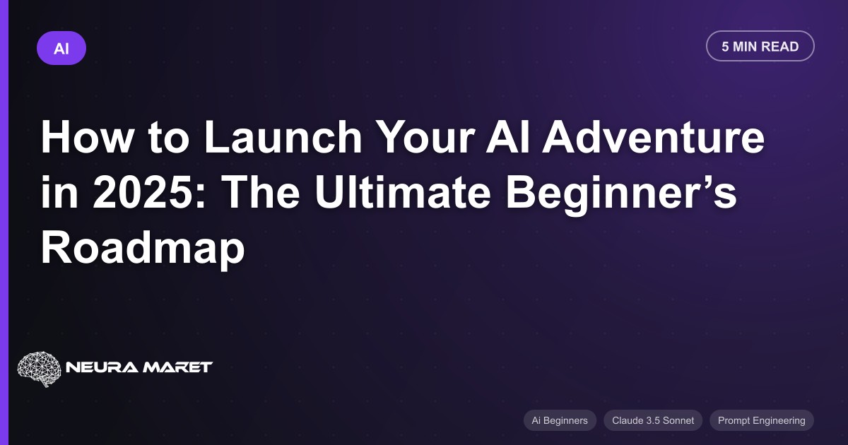 How to Launch Your AI Adventure in 2025: The Ultimate Beginner’s Roadmap