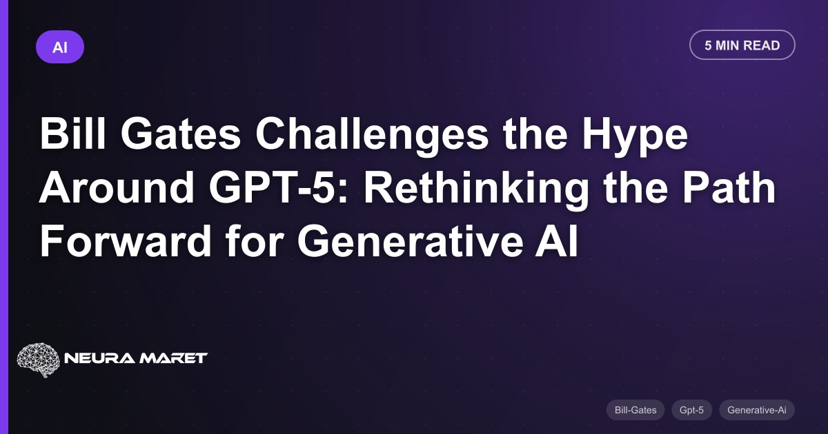 Bill Gates Challenges the Hype Around GPT-5: Rethinking the Path Forward for Generative AI