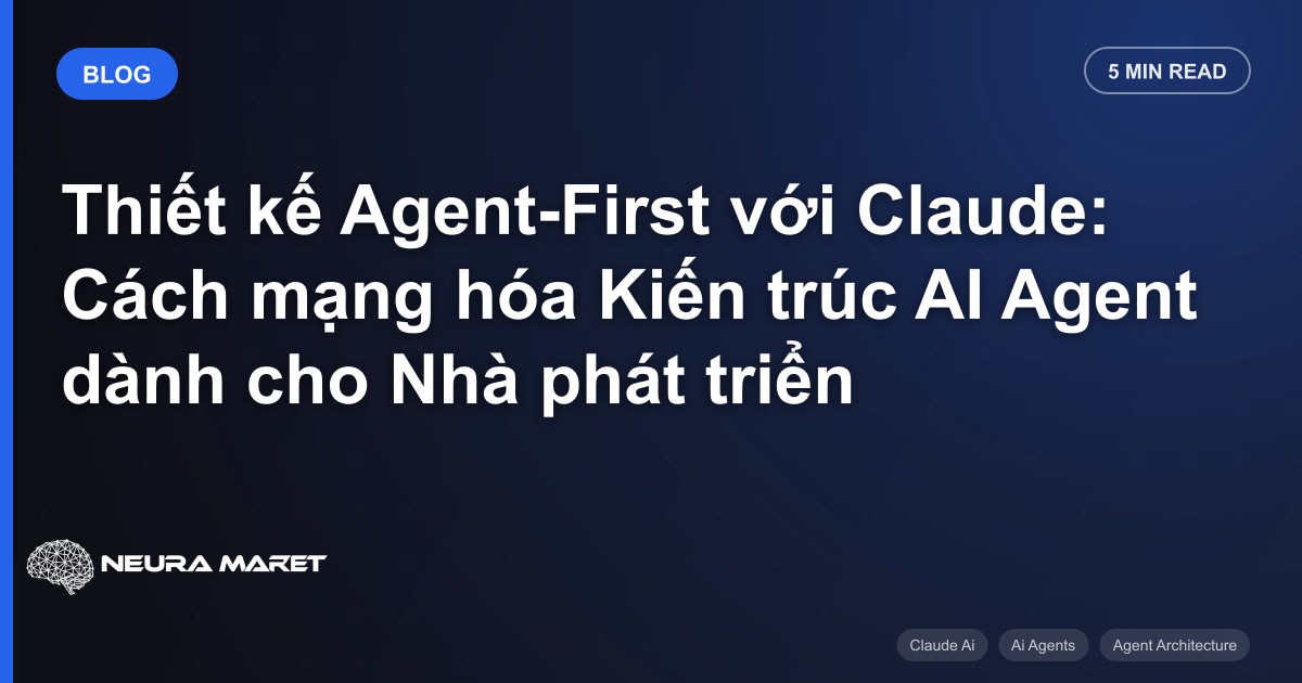 Thiết kế Agent-First với Claude: Cách mạng hóa Kiến trúc AI Agent dành cho Nhà phát triển