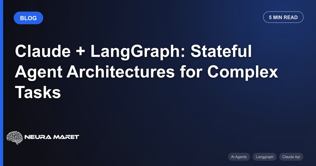 Claude + LangGraph: Stateful Agent Architectures for Complex Tasks