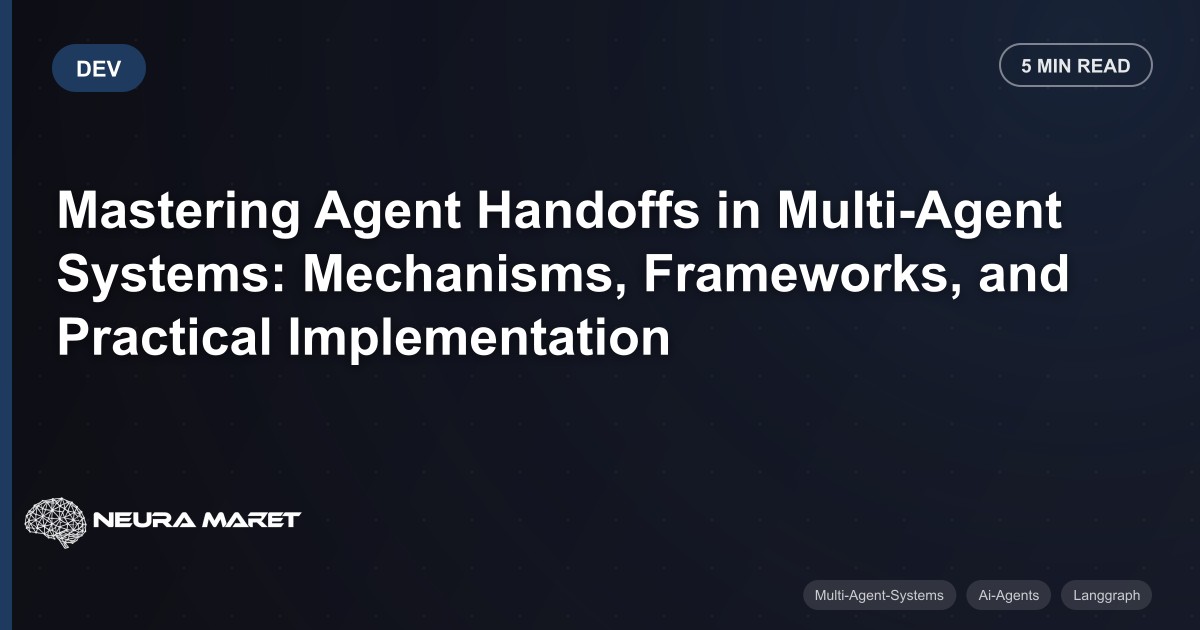 Mastering Agent Handoffs in Multi-Agent Systems: Mechanisms, Frameworks, and Practical Implementation
