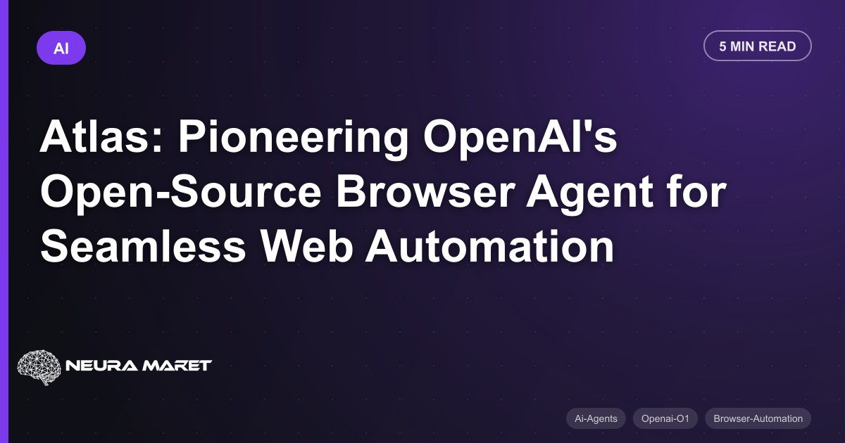 Atlas: Pioneering OpenAI's Open-Source Browser Agent for Seamless Web Automation