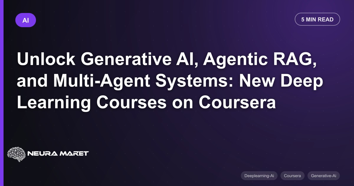 Unlock Generative AI, Agentic RAG, and Multi-Agent Systems: New Deep Learning Courses on Coursera