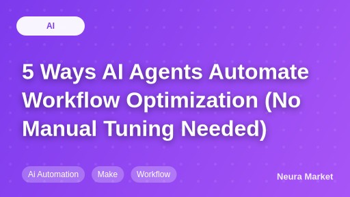 5 Ways AI Agents Automate Workflow Optimization (No Manual Tuning Needed)