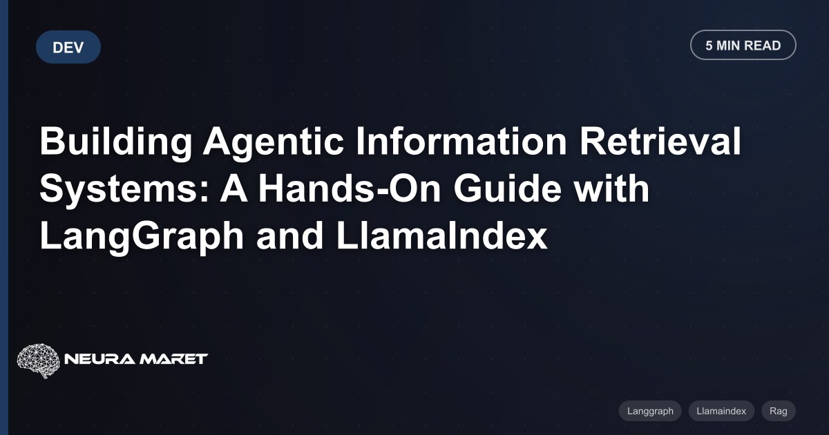 Building Agentic Information Retrieval Systems: A Hands-On Guide with LangGraph and LlamaIndex