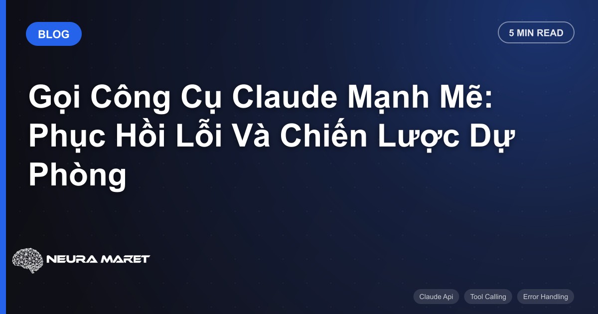 Gọi Công Cụ Claude Mạnh Mẽ: Phục Hồi Lỗi Và Chiến Lược Dự Phòng