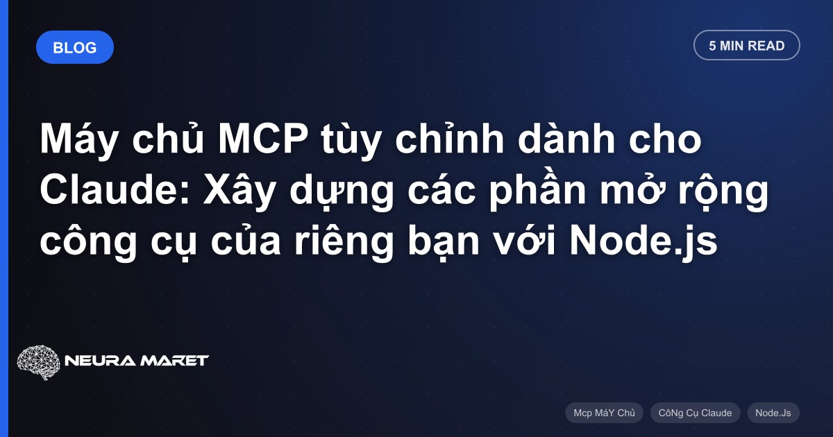 Máy chủ MCP tùy chỉnh dành cho Claude: Xây dựng các phần mở rộng công cụ của riêng bạn với Node.js