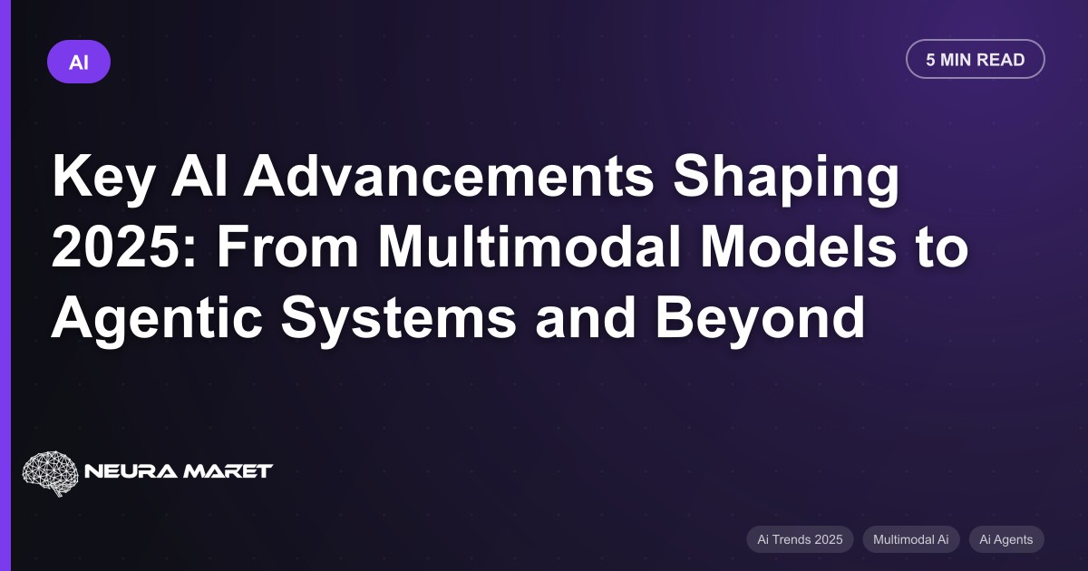 Key AI Advancements Shaping 2025: From Multimodal Models to Agentic Systems and Beyond