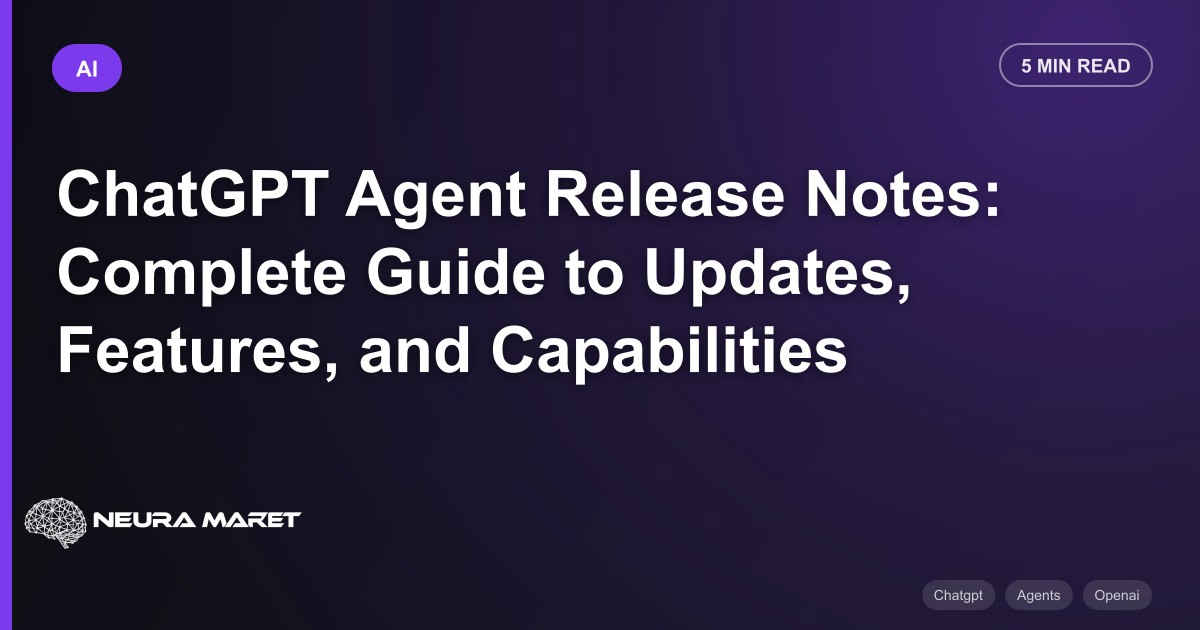 ChatGPT Agent Release Notes: Complete Guide to Updates, Features, and Capabilities