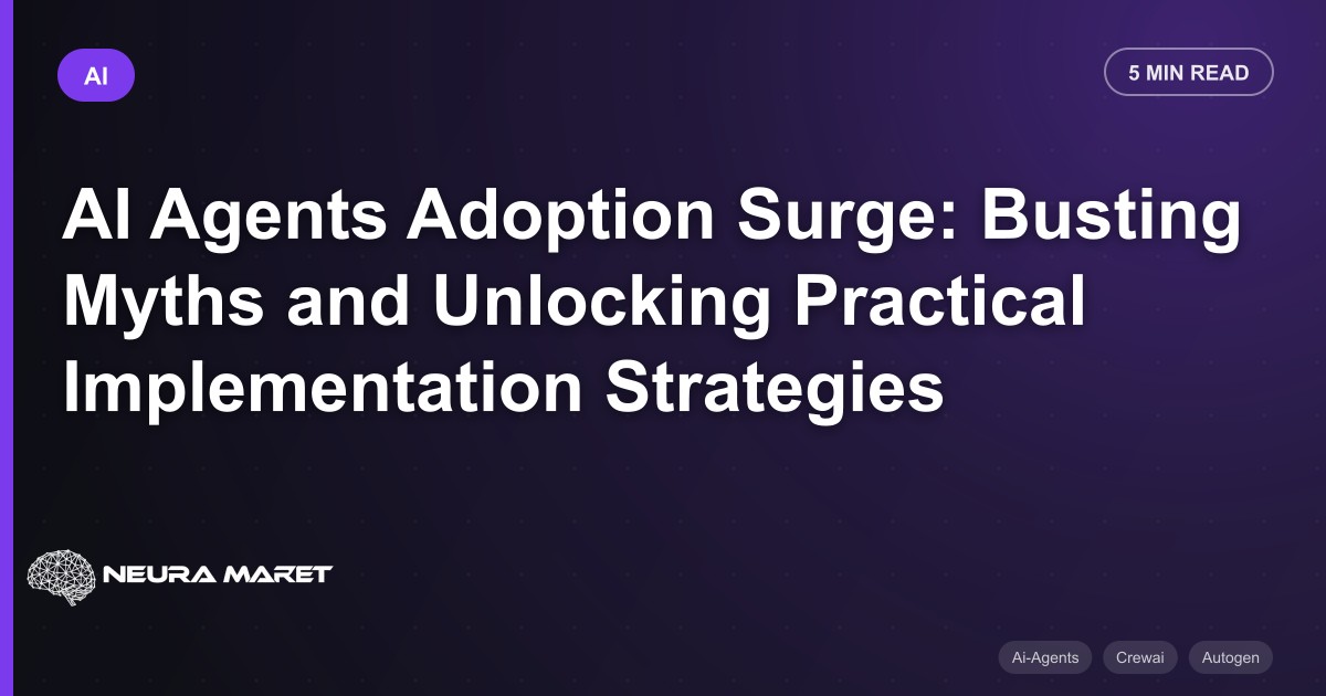 AI Agents Adoption Surge: Busting Myths and Unlocking Practical Implementation Strategies