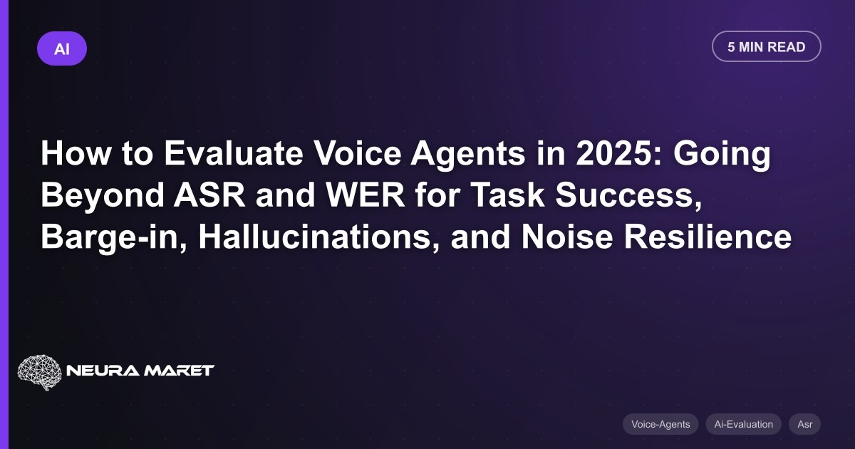 How to Evaluate Voice Agents in 2025: Going Beyond ASR and WER for Task Success, Barge-in, Hallucinations, and Noise Resilience