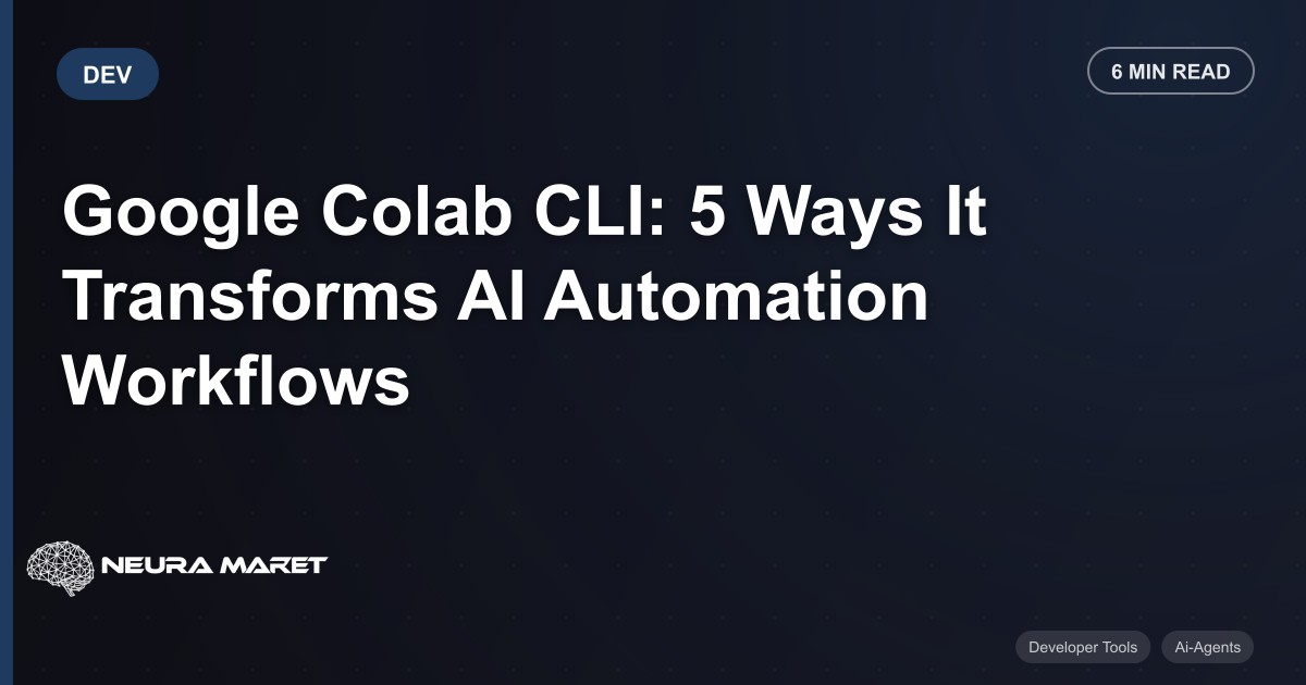 Google Colab CLI: 5 Ways It Transforms AI Automation Workflows
