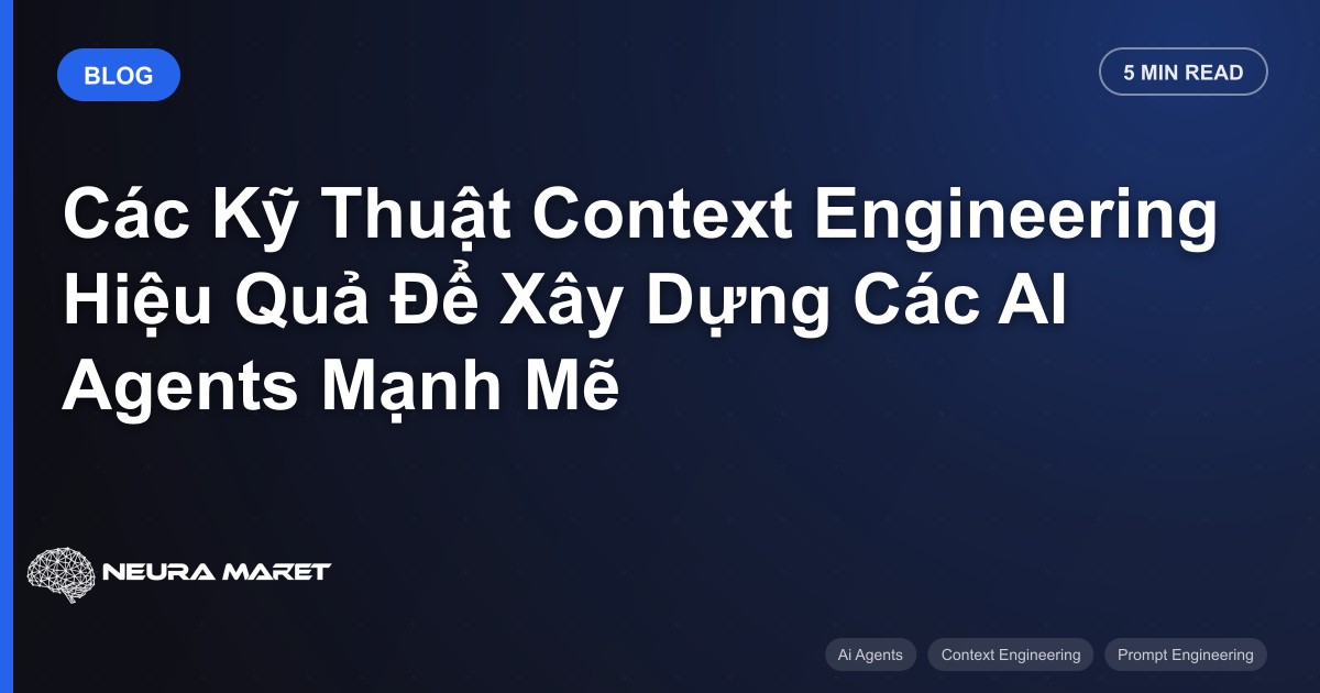 Các Kỹ Thuật Context Engineering Hiệu Quả Để Xây Dựng Các AI Agents Mạnh Mẽ