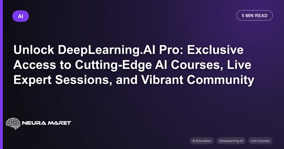 Unlock DeepLearning.AI Pro: Exclusive Access to Cutting-Edge AI Courses, Live Expert Sessions, and Vibrant Community