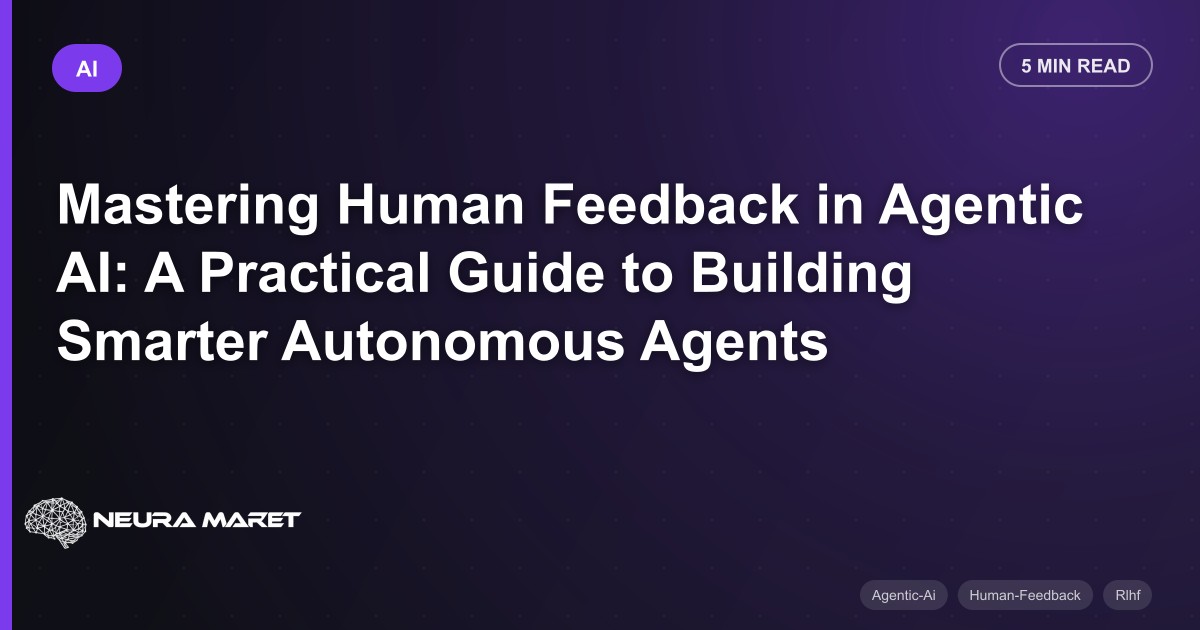 Mastering Human Feedback in Agentic AI: A Practical Guide to Building Smarter Autonomous Agents