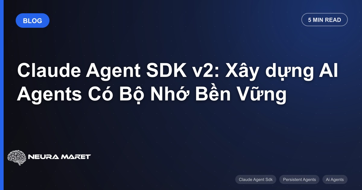Claude Agent SDK v2: Xây dựng AI Agents Có Bộ Nhớ Bền Vững