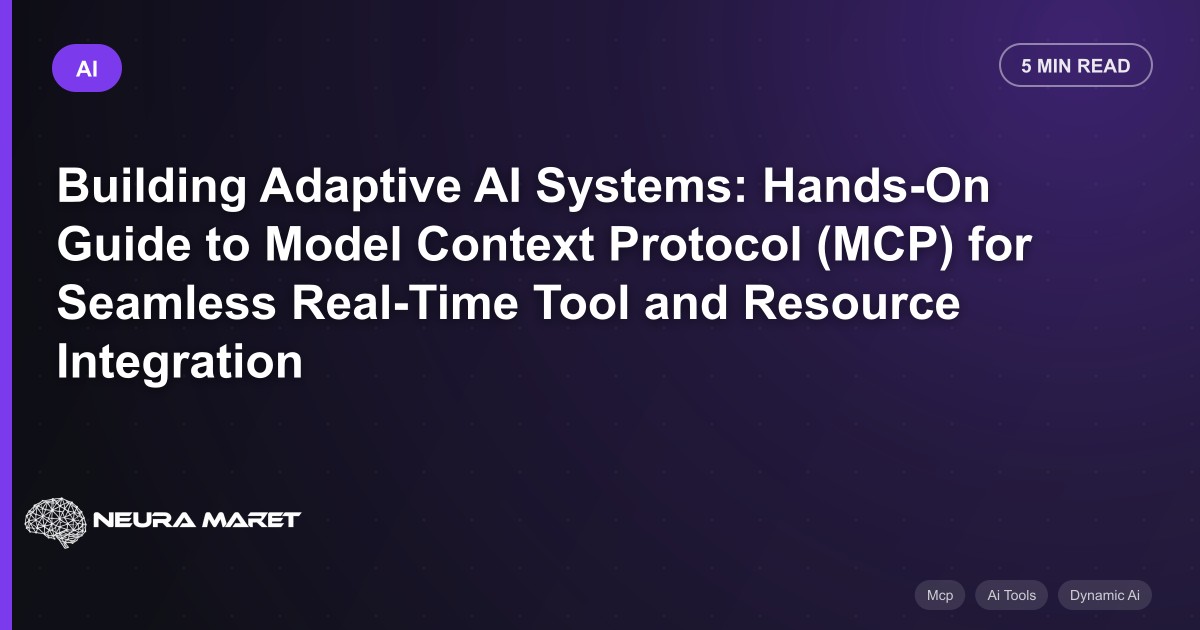 Building Adaptive AI Systems: Hands-On Guide to Model Context Protocol (MCP) for Seamless Real-Time Tool and Resource Integration