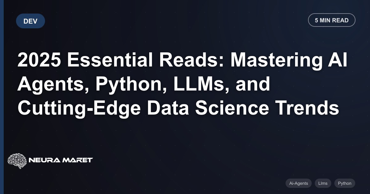 2025 Essential Reads: Mastering AI Agents, Python, LLMs, and Cutting-Edge Data Science Trends