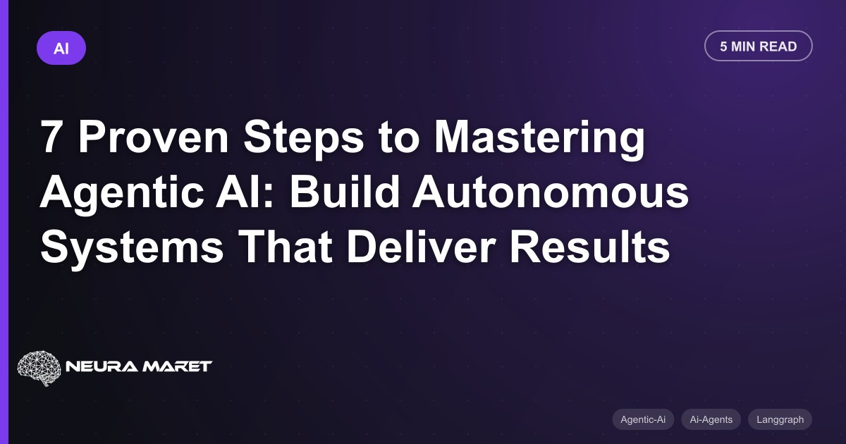 7 Proven Steps to Mastering Agentic AI: Build Autonomous Systems That Deliver Results