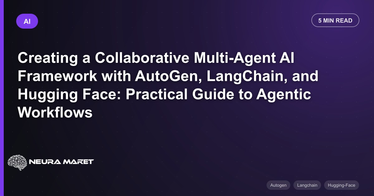 Creating a Collaborative Multi-Agent AI Framework with AutoGen, LangChain, and Hugging Face: Practical Guide to Agentic Workflows
