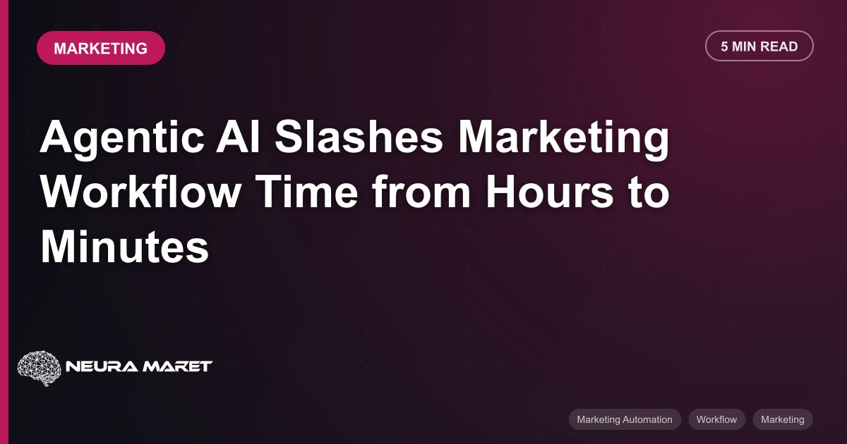 Agentic AI Slashes Marketing Workflow Time from Hours to Minutes