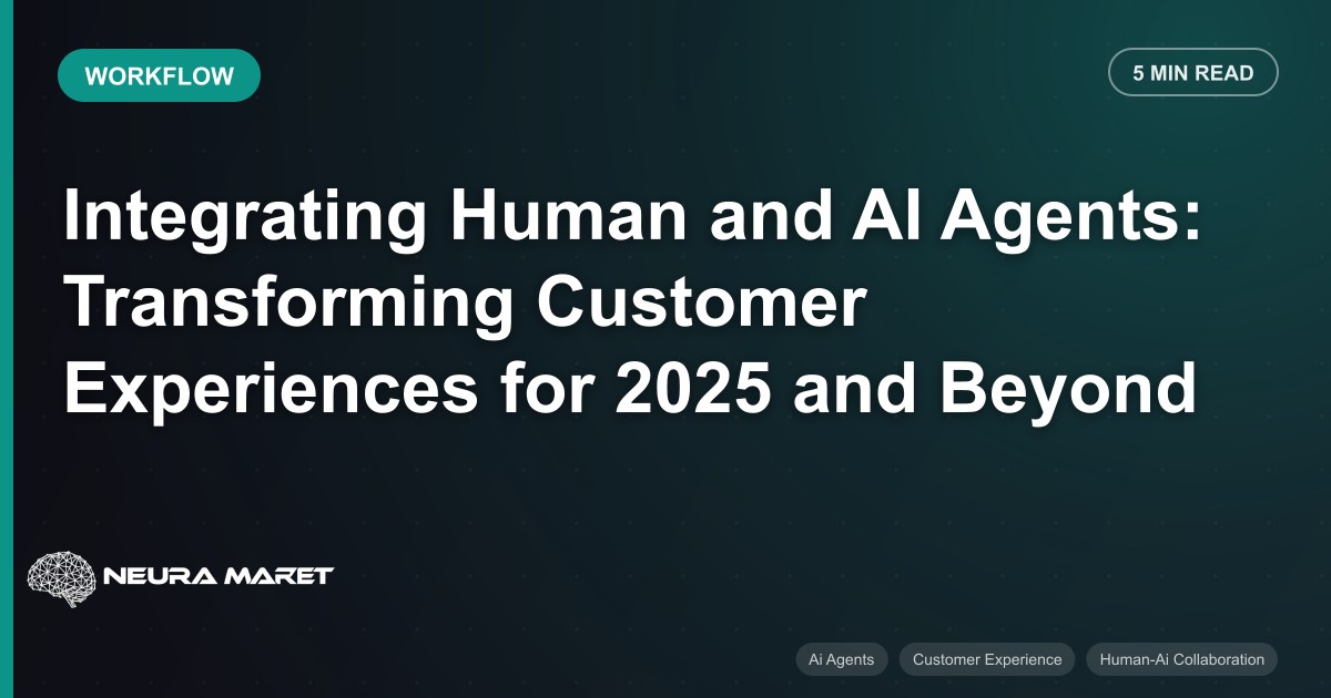 Integrating Human and AI Agents: Transforming Customer Experiences for 2025 and Beyond