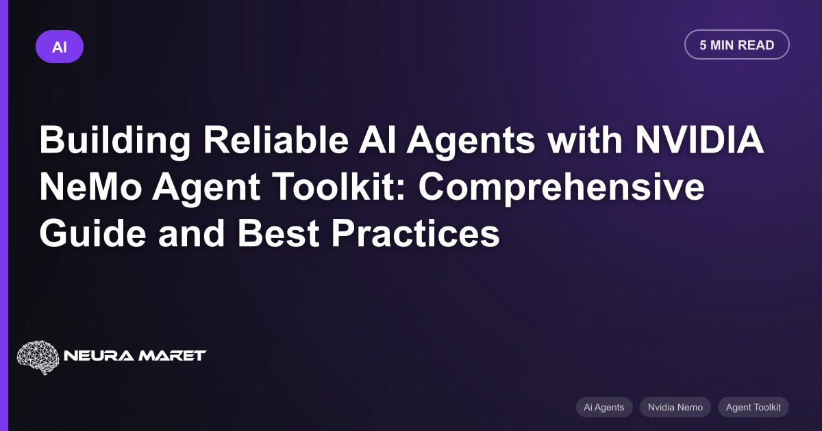 Building Reliable AI Agents with NVIDIA NeMo Agent Toolkit: Comprehensive Guide and Best Practices